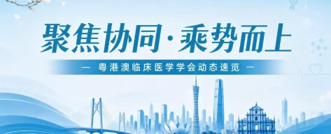 聚焦协同・乘势而上 | 粤港澳临床医学学会动态速览